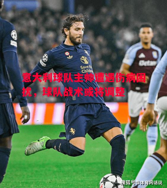 意大利球队主帅遭遇伤病困扰，球队战术或将调整