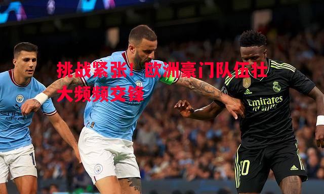 利记官方网站-挑战紧张！欧洲豪门队伍壮大频频交锋