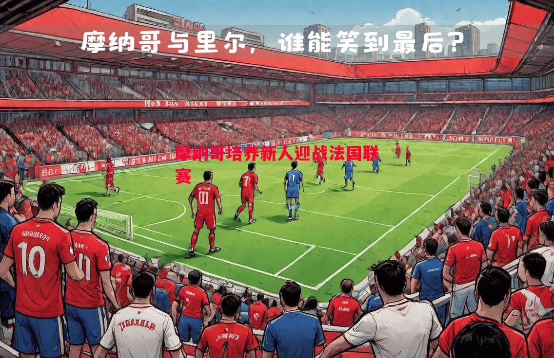 利记-摩纳哥培养新人迎战法国联赛