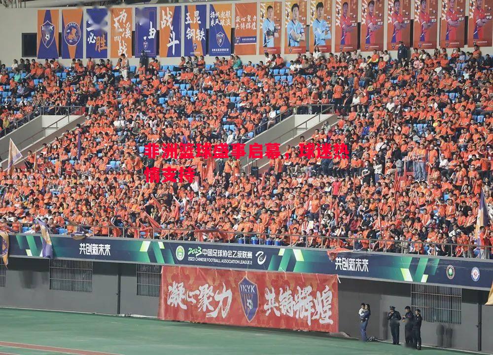 利记平台-非洲篮球盛事启幕，球迷热情支持