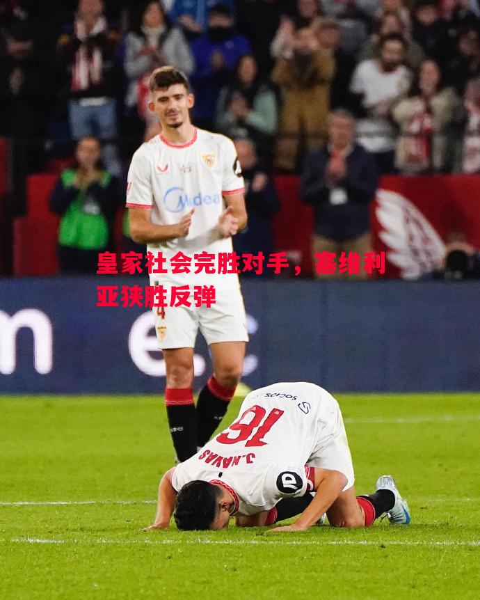 利记官网-皇家社会完胜对手，塞维利亚狭胜反弹