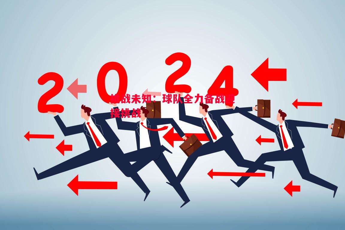 利记官方网站-挑战未知：球队全力备战迎接挑战